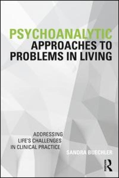 Cover for Buechler, Sandra (William Alanson White Institute, New York, USA) · Psychoanalytic Approaches to Problems in Living: Addressing Life's Challenges in Clinical Practice - Psychoanalysis in a New Key Book Series (Paperback Book) (2019)