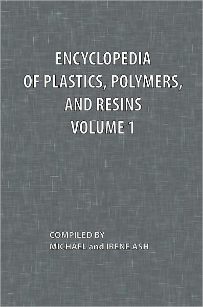 Encyclopedia of Plastics, Polymers, and Resins Volume 1 - Michael Ash - Kirjat - Chemical Publishing Co Inc.,U.S. - 9780820600468 - maanantai 8. helmikuuta 1982