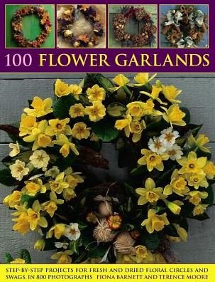Cover for Fiona Barnett · 100 Flower Garlands: Step-by-Step Projects for Fresh and Dried Floral Circles and Swags, in 800 Photographs (Taschenbuch) (2017)
