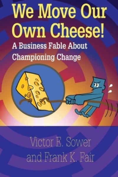 Cover for Victor E Sower · We Move Our Own Cheese! : A Business Fable About Championing Change (Paperback Book) (2017)