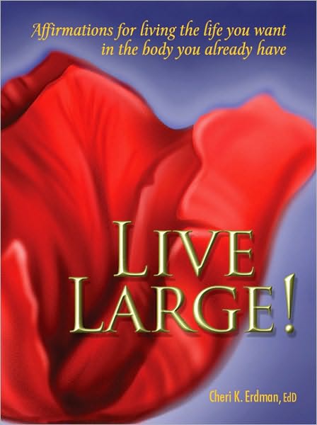 Cover for Ed.D. Cheri K. Erdman · Live Large!: Affirmations for Living the Life You Want in the Body You Already Have (Paperback Book) (2003)