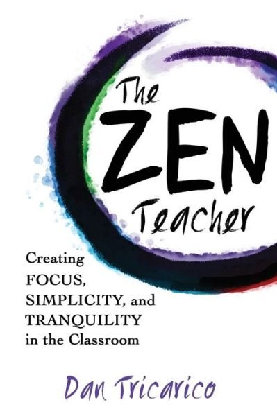 Cover for Dan Tricarico · The Zen Teacher: Creating Focus, Simplicity, and Tranquility in the Classroom (Paperback Book) (2015)