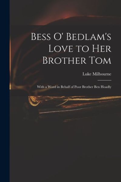 Cover for Luke 1649-1720 Tom of Be Milbourne · Bess O' Bedlam's Love to Her Brother Tom (Paperback Book) (2021)