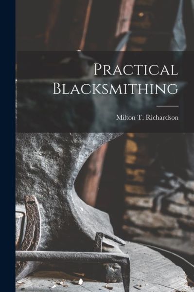 Cover for Milton T. Richardson · Practical Blacksmithing (Book) (2022)