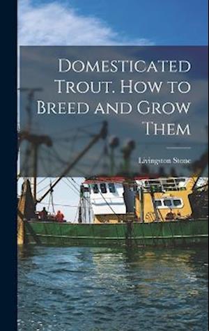 Cover for Livingston Stone · Domesticated Trout. How to Breed and Grow Them (Book) (2022)