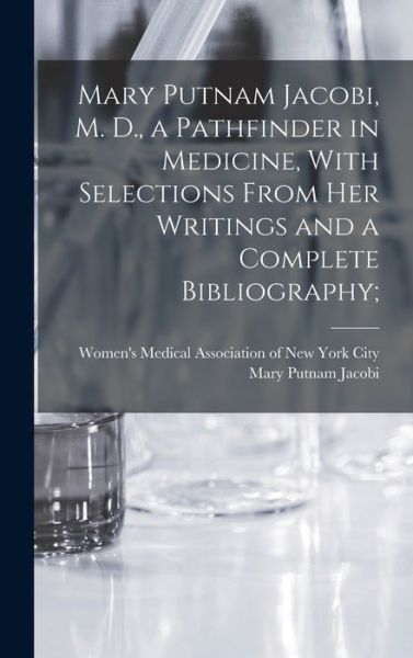 Cover for Mary (Putnam) Jacobi · Mary Putnam Jacobi, M. D. , a Pathfinder in Medicine, with Selections from Her Writings and a Complete Bibliography; (Bok) (2022)