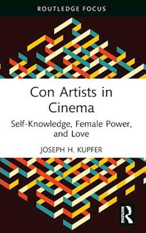 Cover for Kupfer, Joseph (Iowa State University, USA) · Con Artists in Cinema: Self-Knowledge, Female Power, and Love - Routledge Focus on Film Studies (Paperback Book) (2024)