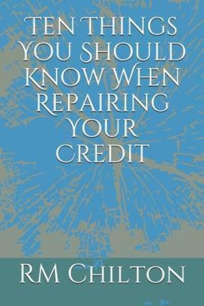 Cover for Rm Chilton · Ten Things You Should Know When Repairing Your Credit (Taschenbuch) (2019)
