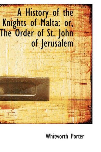 Cover for Whitworth Porter · A History of the Knights of Malta: Or, the Order of St. John of Jerusalem (Paperback Book) (2009)