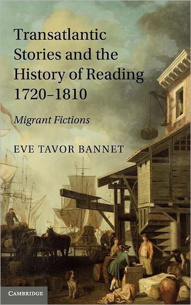 Cover for Bannet, Eve Tavor (University of Oklahoma) · Transatlantic Stories and the History of Reading, 1720-1810: Migrant Fictions (Hardcover Book) (2011)