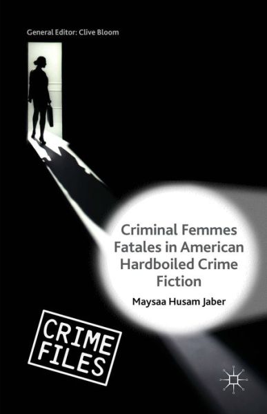 Cover for Maysaa Husam Jaber · Criminal Femmes Fatales in American Hardboiled Crime Fiction - Crime Files (Hardcover Book) [1st ed. 2016 edition] (2015)