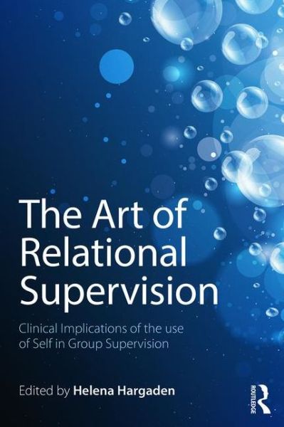 The Art of Relational Supervision: Clinical Implications of the Use of Self in Group Supervision - Helena Hargaden - Books - Taylor & Francis Ltd - 9781138838468 - October 1, 2015