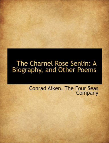 Cover for Conrad Aiken · The Charnel Rose Senlin: a Biography, and Other Poems (Hardcover Book) (2010)