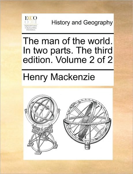 The Man of the World. in Two Parts. the Third Edition. Volume 2 of 2 - Henry Mackenzie - Bøger - Gale Ecco, Print Editions - 9781170179468 - 2. juni 2010