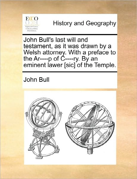 Cover for John Bull · John Bull's Last Will and Testament, As It Was Drawn by a Welsh Attorney. with a Preface to the Ar----p of C----ry. by an Eminent Lawer [sic] of the T (Paperback Book) (2010)