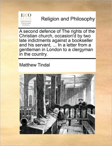A Second Defence of the Rights of the Christian Church, Occasion'd by Two Late Indictments Against a Bookseller and His Servant, ... in a Letter from a - Matthew Tindal - Bücher - Gale Ecco, Print Editions - 9781171143468 - 24. Juni 2010