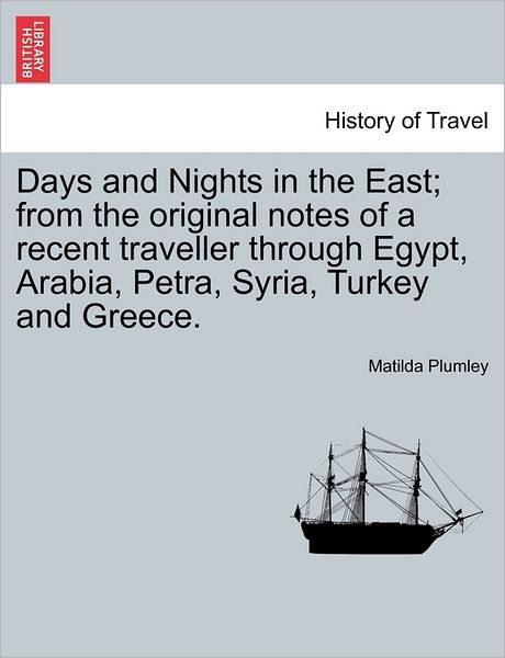 Cover for Matilda Plumley · Days and Nights in the East; from the Original Notes of a Recent Traveller Through Egypt, Arabia, Petra, Syria, Turkey and Greece. (Paperback Book) (2011)