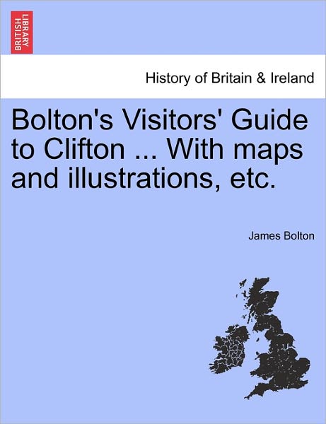 Cover for James Bolton · Bolton's Visitors' Guide to Clifton ... with Maps and Illustrations, Etc. (Taschenbuch) (2011)