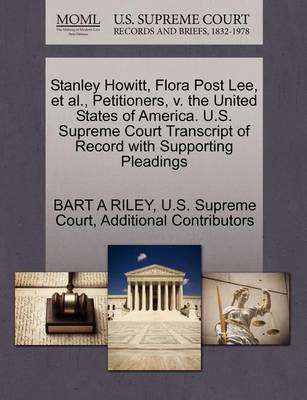 Cover for Bart a Riley · Stanley Howitt, Flora Post Lee, et Al., Petitioners, V. the United States of America. U.s. Supreme Court Transcript of Record with Supporting Pleading (Paperback Book) (2011)