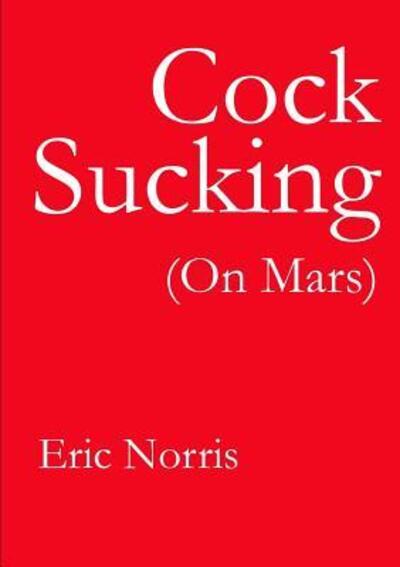 Cock Sucking (On Mars) - Eric Norris - Livres - Lulu.com - 9781300143468 - 30 août 2012