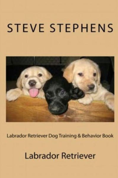 Cover for Steve Stephens · Labrador Retriever Dog Training &amp; Behavior Book (Paperback Book) (2015)