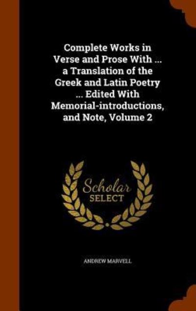 Cover for Andrew Marvell · Complete Works in Verse and Prose with ... a Translation of the Greek and Latin Poetry ... Edited with Memorial-Introductions, and Note, Volume 2 (Hardcover Book) (2015)