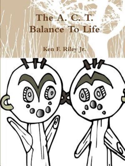 Cover for Jr Ken F Riley · The A C T Balance To Life (Paperback Book) (2017)