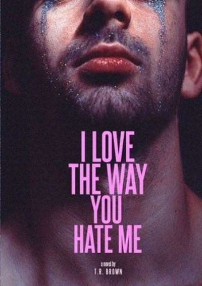 Cover for Tr Brown · I LOVE the Way You HATE Me (Book) (2022)