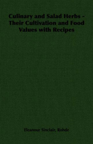 Culinary and Salad Herbs - Their Cultivation and Food Values with Recipes - Eleanour Sinclair Rohde - Books - Pomona Press - 9781406793468 - November 9, 2006