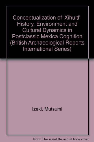 Cover for Mutsumi Izeki · Conceptualization of 'xihuitl': History, Environment and Cultural Dynamics in Postclassic Mexica Cognition (British Archaeological Reports British Series) (Paperback Book) (2008)