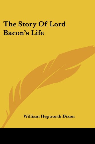 The Story of Lord Bacon's Life - William Hepworth Dixon - Books - Kessinger Publishing, LLC - 9781428627468 - June 8, 2006