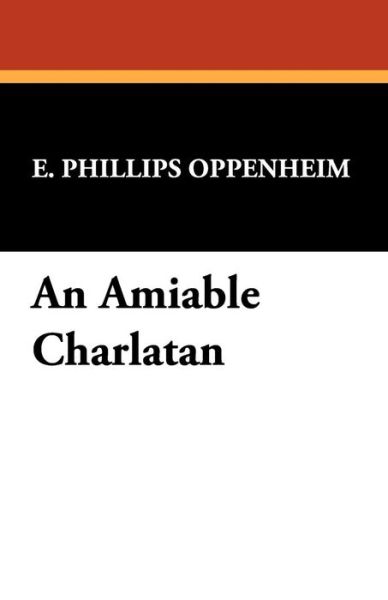 An Amiable Charlatan - E. Phillips Oppenheim - Bøger - Wildside Press - 9781434468468 - 30. april 2008