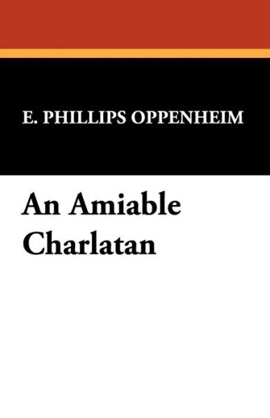 An Amiable Charlatan - E. Phillips Oppenheim - Kirjat - Wildside Press - 9781434468468 - keskiviikko 30. huhtikuuta 2008