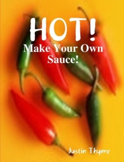 Cover for Justin Thyme · HOT! - Make Your Own Sauce! (Book) (2008)