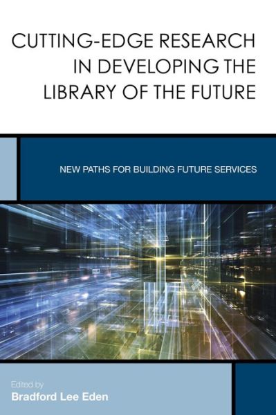 Cover for Bradford Lee Eden · Cutting-Edge Research in Developing the Library of the Future: New Paths for Building Future Services - Creating the 21st-Century Academic Library (Paperback Book) (2015)