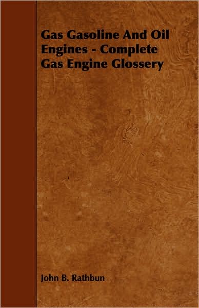 Cover for John B Rathbun · Gas Gasoline and Oil Engines - Complete Gas Engine Glossery (Paperback Book) (2008)