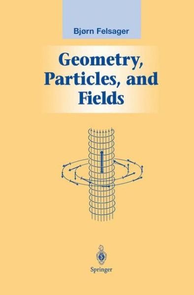 Cover for Bjoern Felsager · Geometry, Particles, and Fields - Graduate Texts in Contemporary Physics (Taschenbuch) [Softcover reprint of the original 1st ed. 1998 edition] (2012)