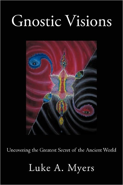 Cover for Luke a Myers · Gnostic Visions: Uncovering the Greatest Secret of the Ancient World (Hardcover Book) (2011)