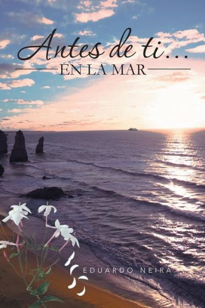 Cover for Eduardo Neira · Antes De Ti . . . en La Mar (Pocketbok) [Spanish edition] (2013)