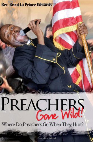 Cover for Rev Brent La Prince Edwards · Preachers Gone Wild!: Where Do Preachers Go when They Hurt? (Paperback Book) (1901)