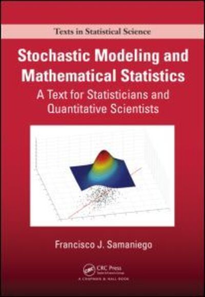 Cover for Francisco J. Samaniego · Stochastic Modeling and Mathematical Statistics: A Text for Statisticians and Quantitative Scientists - Chapman &amp; Hall / CRC Texts in Statistical Science (Hardcover Book) (2014)