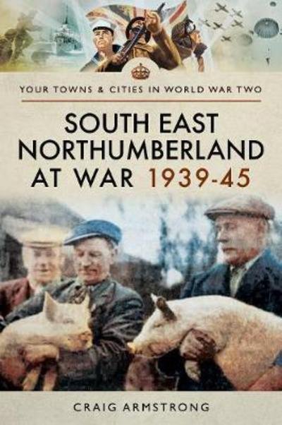 Cover for Craig Armstrong · South East Northumberland at War 1939 - 1945 (Taschenbuch) (2019)