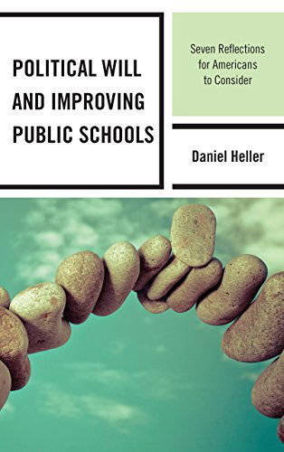 Cover for Daniel Heller · Political Will and Improving Public Schools: Seven Reflections for Americans to Consider (Hardcover Book) (2014)