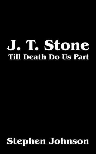 J. T. Stone: Till Death Do Us Part - Stephen Johnson - Books - Outskirts Press - 9781478747468 - January 6, 2015
