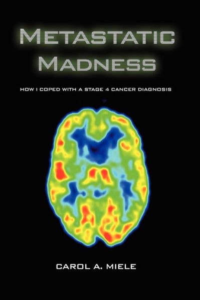 Cover for Carol a Miele · Metastatic Madness: How I Coped with a Stage 4 Cancer Diagnosis (Paperback Book) (2012)