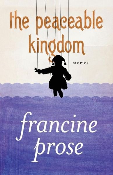 Cover for Francine Prose · The Peaceable Kingdom: Stories (Paperback Book) (2013)