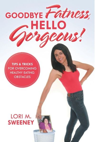 Cover for Lori M. Sweeney · Goodbye Fatness, Hello Gorgeous!: Tips and Tricks for Overcoming Healthy Eating Obstacles (Paperback Book) (2014)