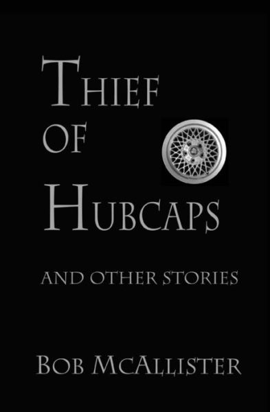 Cover for Bob Mcallister · Thief of Hubcaps: and Other Stories (Paperback Book) (2013)