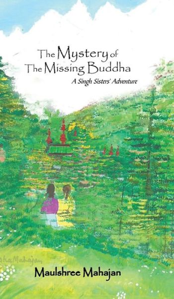 Cover for Maulshree Mahajan · The Mystery of the Missing Buddha: a Singh Sisters' Adventure (Hardcover Book) (2014)