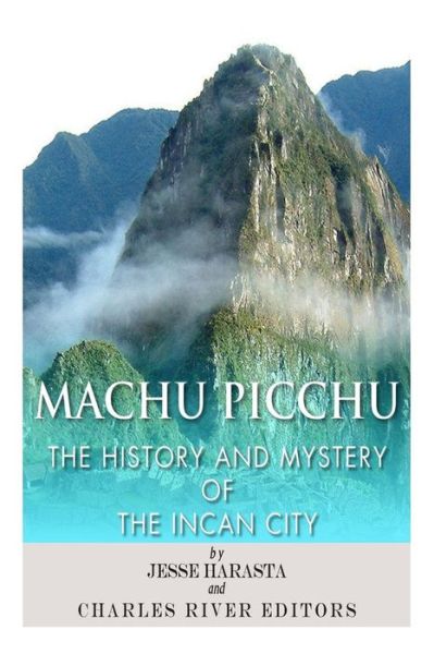 Cover for Jesse Harasta · Machu Picchu: the History and Mystery of the Incan City (Paperback Book) (2013)